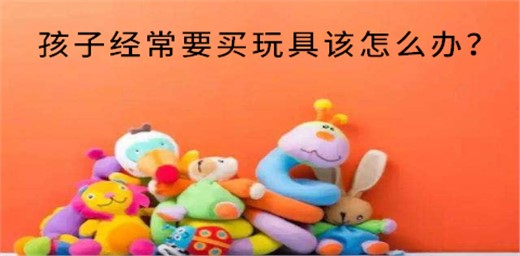 孩子经常要买玩具该怎么办？
